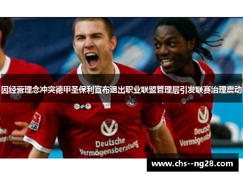 因经营理念冲突德甲圣保利宣布退出职业联盟管理层引发联赛治理震动