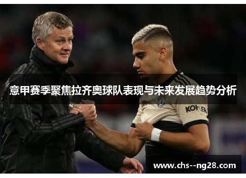 意甲赛季聚焦拉齐奥球队表现与未来发展趋势分析