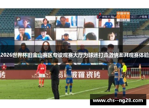 2026世界杯旧金山赛区专设观赛大厅为球迷打造激情澎湃观赛体验
