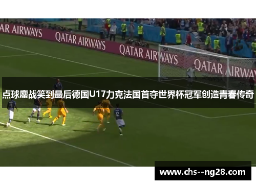 点球鏖战笑到最后德国U17力克法国首夺世界杯冠军创造青春传奇