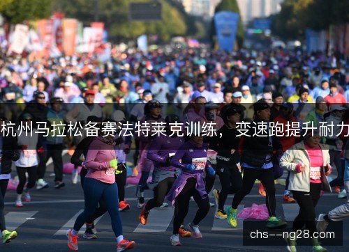 杭州马拉松备赛法特莱克训练,变速跑提升耐力 杭州马拉松备赛法特莱克训练,变速跑提升耐力